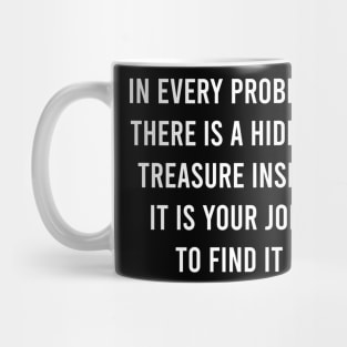 In Every Problem There Is A Hidden Treasure Inside It Is Your Job To Find It Mug